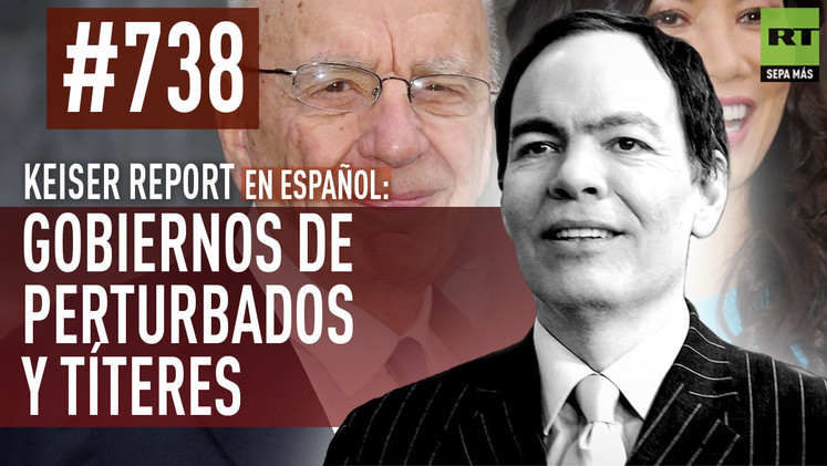 Keiser Report en español: Gobiernos de perturbados y títeres (E738)