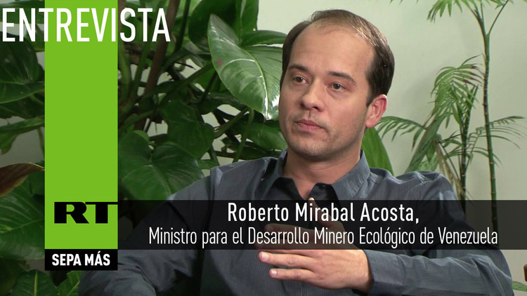 Entrevista con Roberto Mirabal Acosta, Ministro para el Desarrollo Minero Ecológico de Venezuela