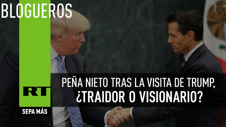 Peña Nieto tras la visita de Trump, ¿traidor o visionario?