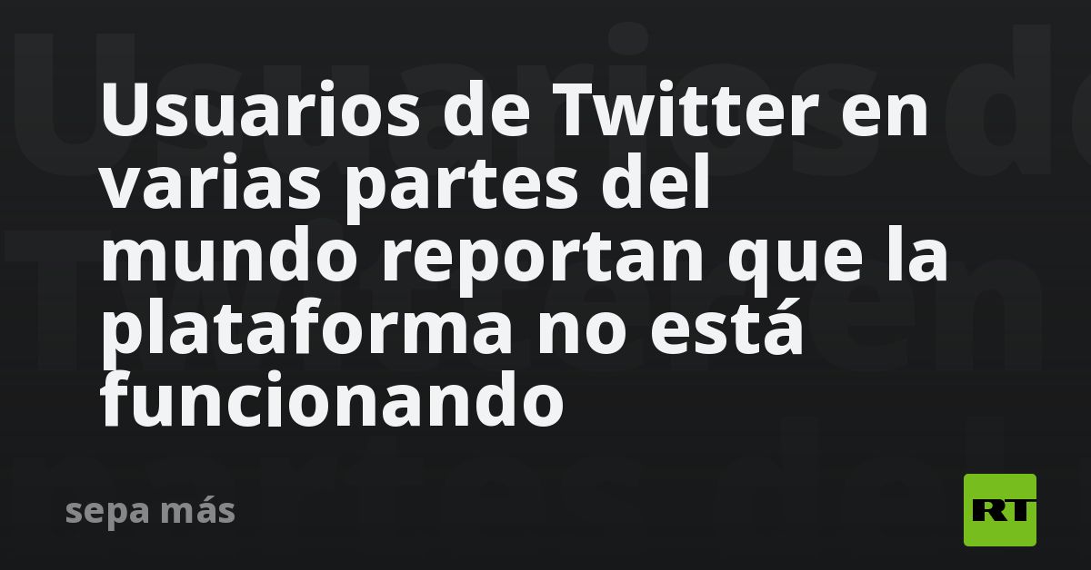 Usuarios De Twitter En Varias Partes Del Mundo Reportan Que La Plataforma No Está Funcionando Rt 2661