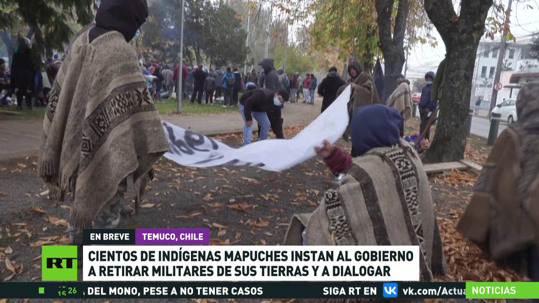 Cientos de indígenas de la comunidad mapuche instan al Gobierno de Chile a retirar militares de sus tierras y a dialogar