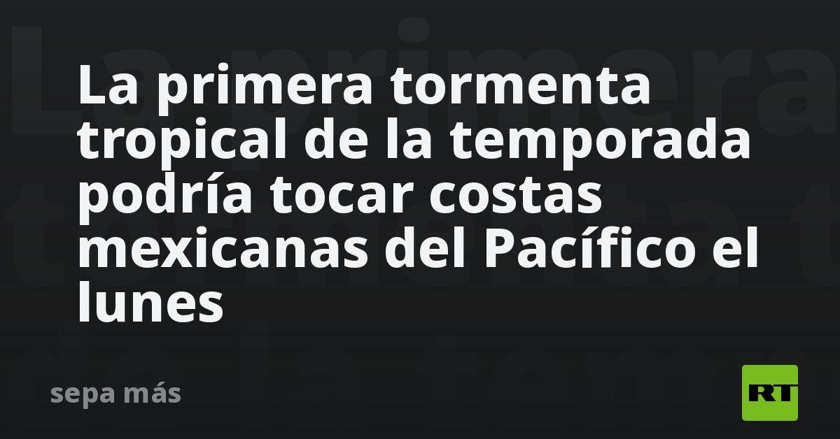 The first tropical storm of the season could touch the Mexican Pacific coast on Monday