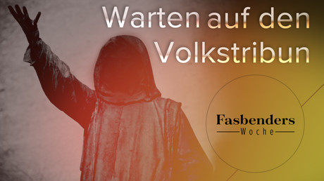 Fasbenders Woche: Warten auf den Volkstribun