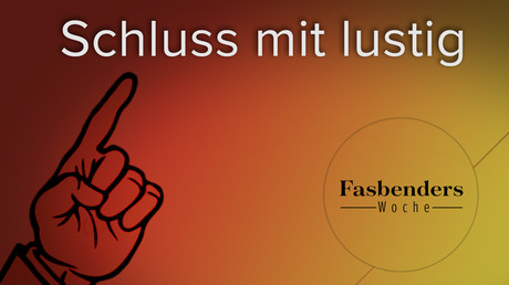 Fasbenders Woche: Schluss mit lustig