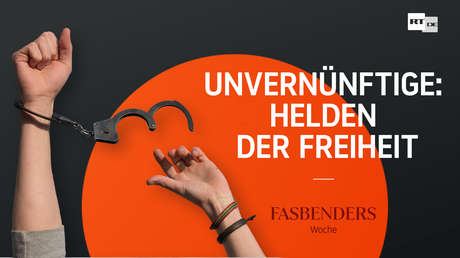 Fasbenders Woche: Unvernünftige – Helden der Freiheit