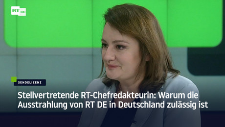 Stellvertretende RT-Chefredakteurin: Warum die Ausstrahlung von RT DE in Deutschland zulässig ist