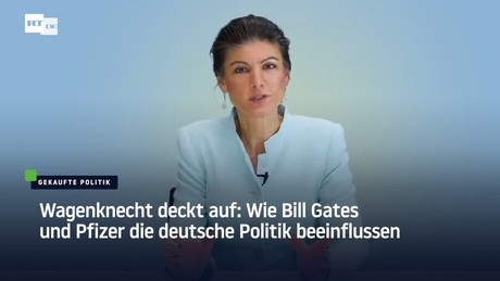 Wagenknecht: Wie Bill Gates und Pfizer die deutsche Politik beeinflussen