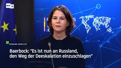 Baerbock: "Es ist nun an Russland, den Weg der Deeskalation einzuschlagen"
