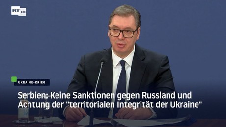 Serbien: Keine Sanktionen gegen Russland und Achtung der "territorialen Integrität der Ukraine"