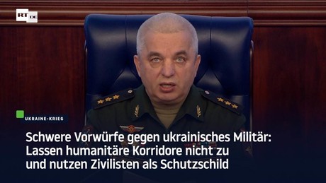 Ukrainisches Militär lässt humanitäre Korridore nicht zu und nutzt Zivilisten als Schutzschild