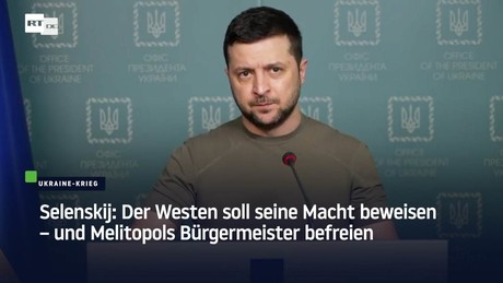 Selenskij: Der Westen soll seine Macht beweisen – und Melitopols Bürgermeister befreien