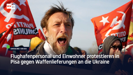 Pisa: Flughafenpersonal und Einwohner protestieren gegen Waffenlieferungen an die Ukraine