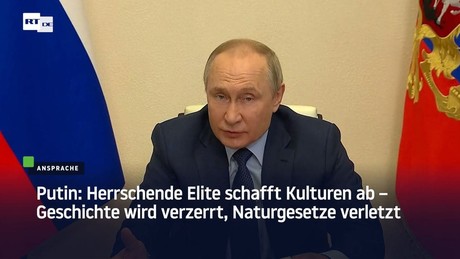 Putin: Herrschende Elite schafft Kultur
                            ab – Geschichte wird verzerrt, Naturgesetze
                            verletzt