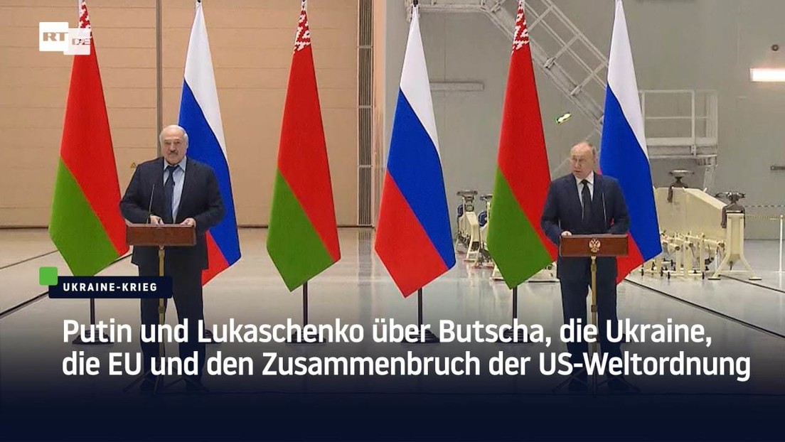 Putin und Lukaschenko über Butscha, die Ukraine, die EU und den Zusammenbruch der US-Weltordnung