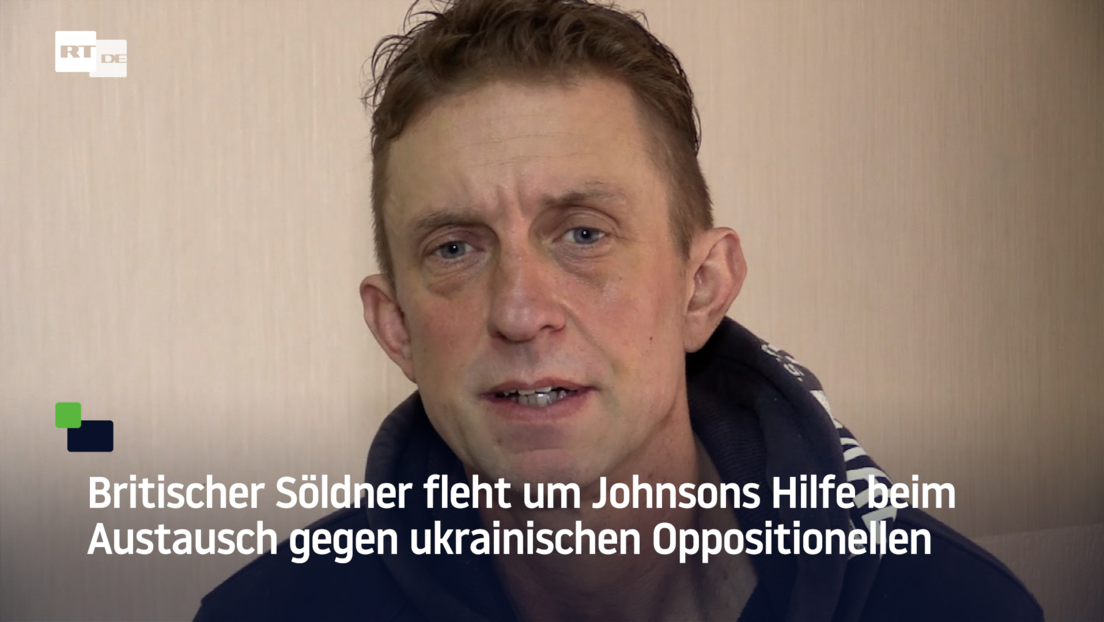 Britischer Söldner fleht um Johnsons Hilfe beim Austausch gegen ukrainischen Oppositionellen