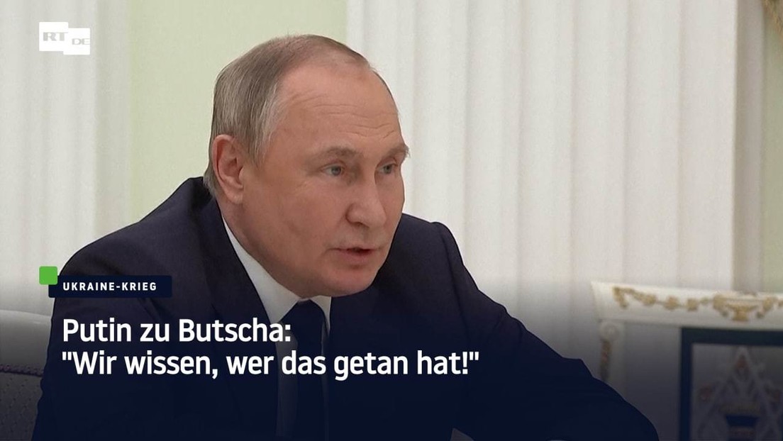 Putin zu Butscha: "Wir wissen, wer das getan hat!"