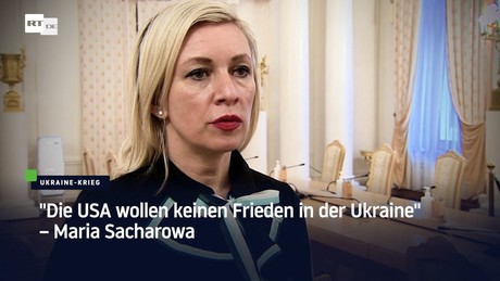 "Die USA wollen keinen Frieden in der Ukraine" – Maria Sacharowa