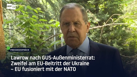 Lawrow nach GUS-Außenministerrat: Zweifel am EU-Beitritt der Ukraine – EU fusioniert mit der NATO