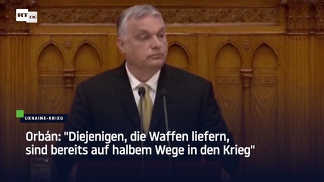 Orbán: "Diejenigen, die Waffen liefern, sind bereits auf halbem Wege in den Krieg"