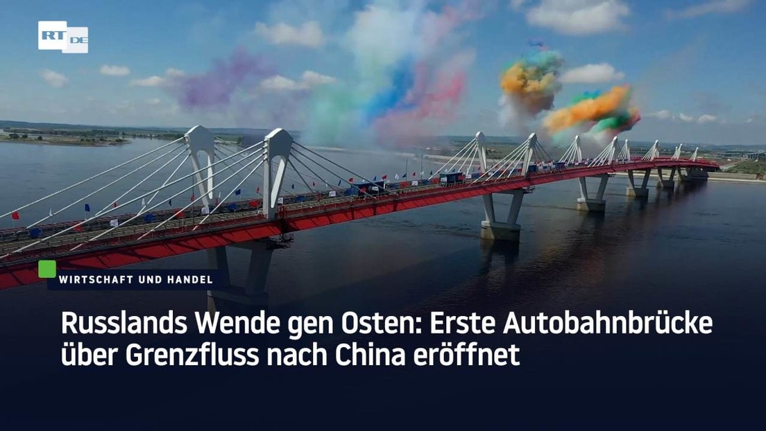 Russlands Wende gen Osten: Erste Autobahnbrücke über Grenzfluss nach China eröffnet