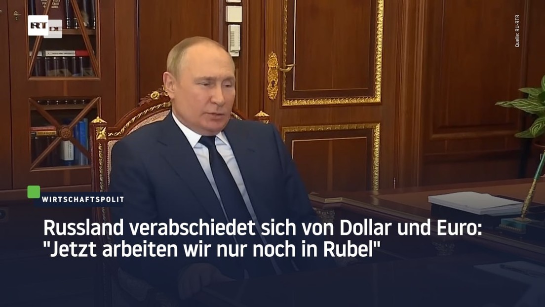 Russland verabschiedet sich von Dollar und Euro – "Jetzt arbeiten wir nur noch in Rubel"