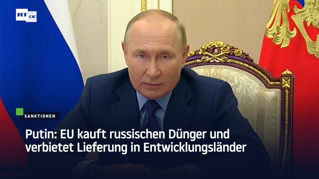 Putin: EU kauft russischen Dünger und verbietet Lieferung in Entwicklungsländer