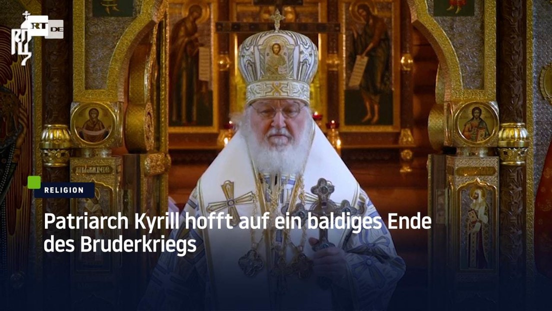 Patriarch Kyrill hofft auf ein baldiges Ende des Bruderkriegs