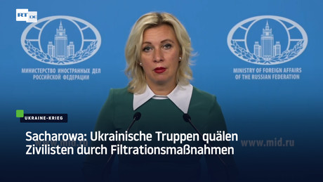 Sacharowa: Ukrainische Truppen quälen Zivilisten durch Filtrationsmaßnahmen