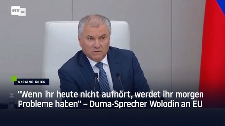 Duma-Sprecher Wolodin an EU: "Wenn ihr heute nicht aufhört, werdet ihr morgen Probleme haben"