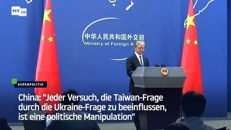 "Versuch, die Taiwan-Frage durch die Ukraine-Frage zu beeinflussen, ist eine politische Manipulation