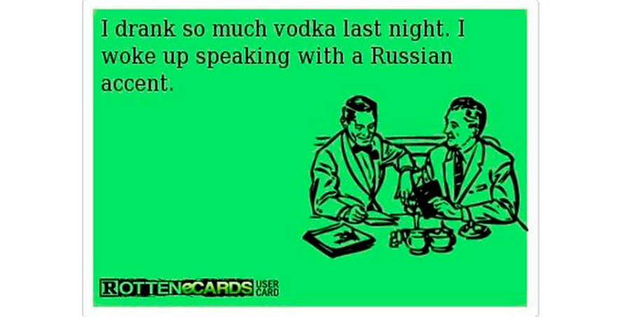昨日の夜、ウォッカを飲み過ぎた。起きたら、もうロシア語のアクセントで話す