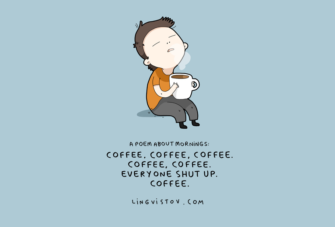 Un poème sur le matin :Café, café, café,Café, café,Tout le monde se tait, Café