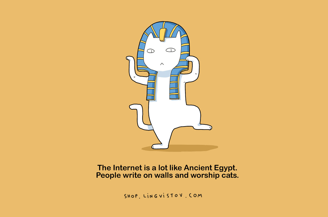 Интернет много прилича на Древен Египет.Хората пишат по стени и боготворят котки.