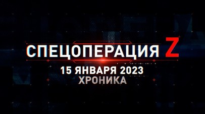 Спецоперация Z: хроника главных военных событий 15 января